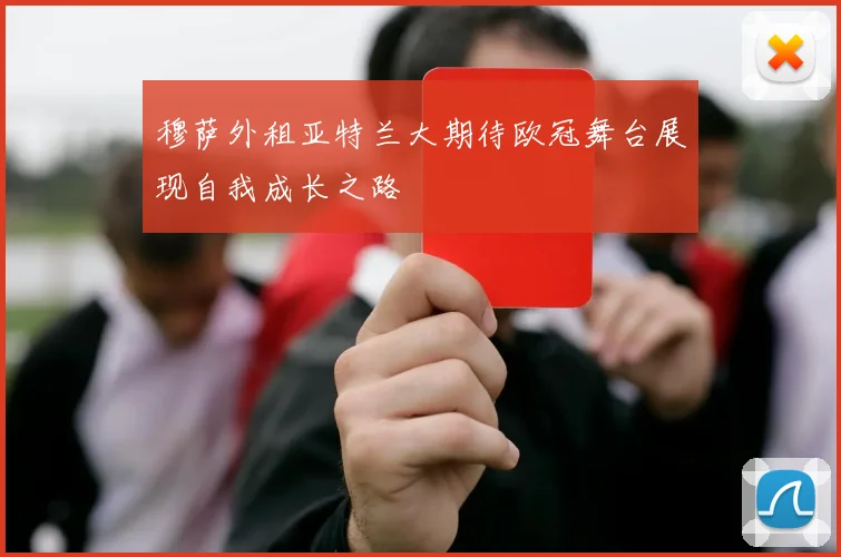 穆萨外租亚特兰大期待欧冠舞台展现自我成长之路