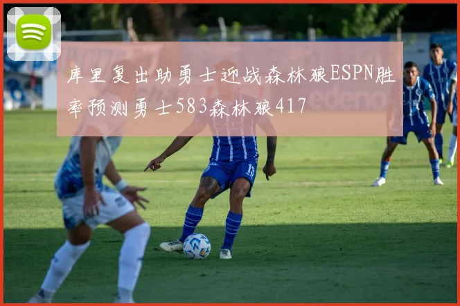 库里复出助勇士迎战森林狼ESPN胜率预测勇士583森林狼417
