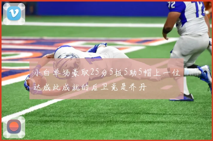 小白单场豪取25分5板5助5帽上一位达成此成就的后卫竟是乔丹